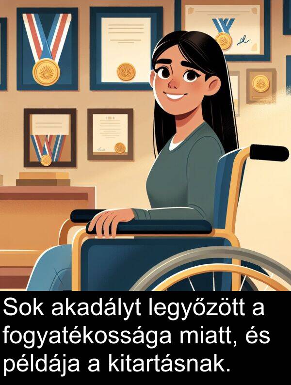miatt: Sok akadályt legyőzött a fogyatékossága miatt, és példája a kitartásnak.