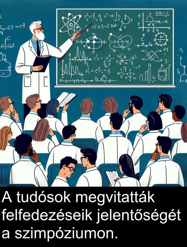 megvitatták: A tudósok megvitatták felfedezéseik jelentőségét a szimpóziumon.