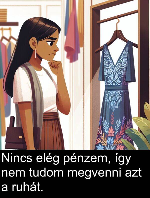 megvenni: Nincs elég pénzem, így nem tudom megvenni azt a ruhát.