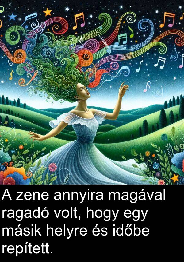 magával: A zene annyira magával ragadó volt, hogy egy másik helyre és időbe repített.
