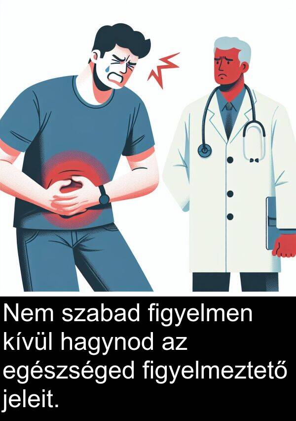 hagynod: Nem szabad figyelmen kívül hagynod az egészséged figyelmeztető jeleit.