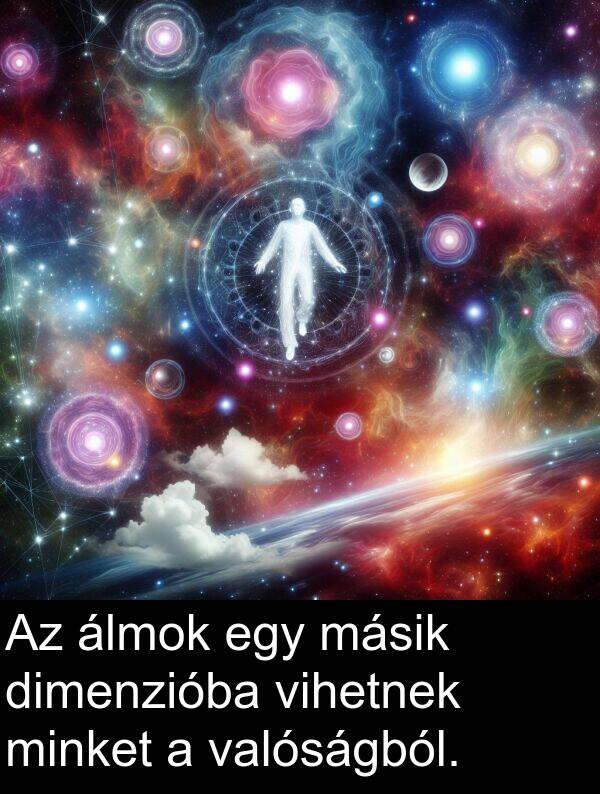 minket: Az álmok egy másik dimenzióba vihetnek minket a valóságból.