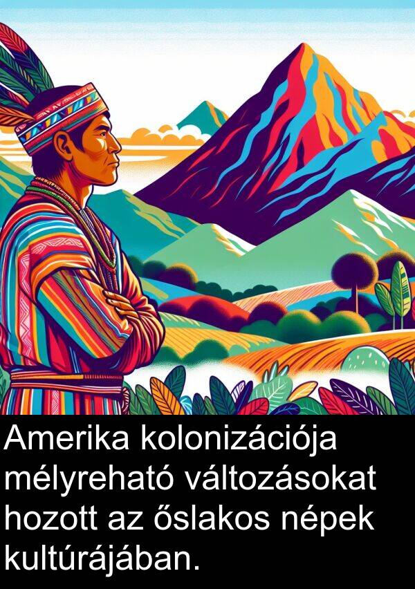 változásokat: Amerika kolonizációja mélyreható változásokat hozott az őslakos népek kultúrájában.