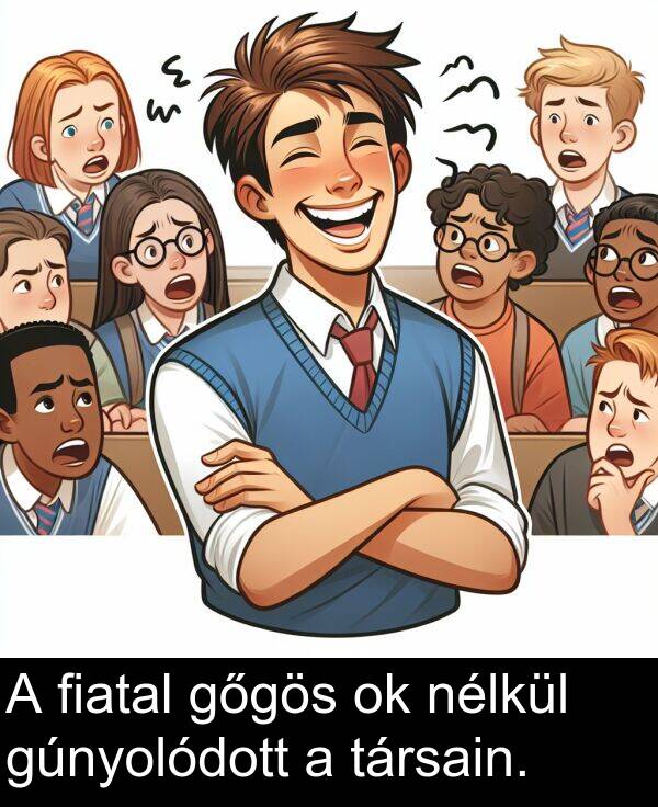 társain: A fiatal gőgös ok nélkül gúnyolódott a társain.