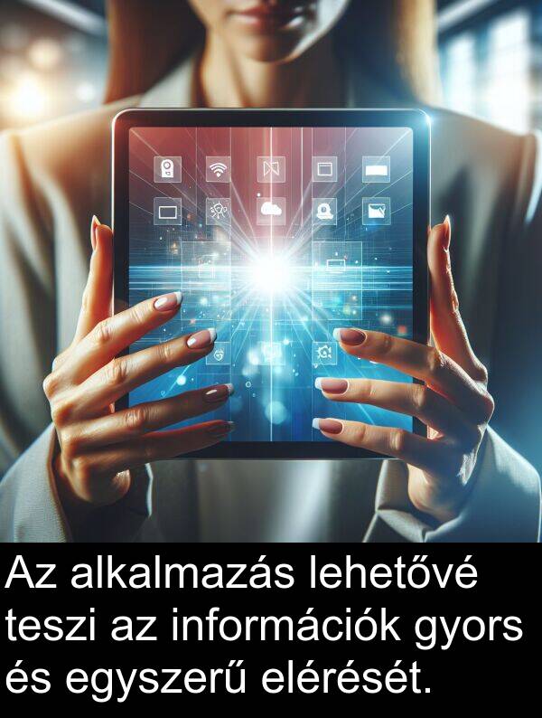 teszi: Az alkalmazás lehetővé teszi az információk gyors és egyszerű elérését.