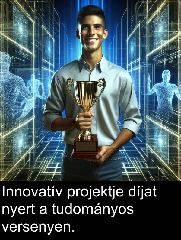 projektje: Innovatív projektje díjat nyert a tudományos versenyen.