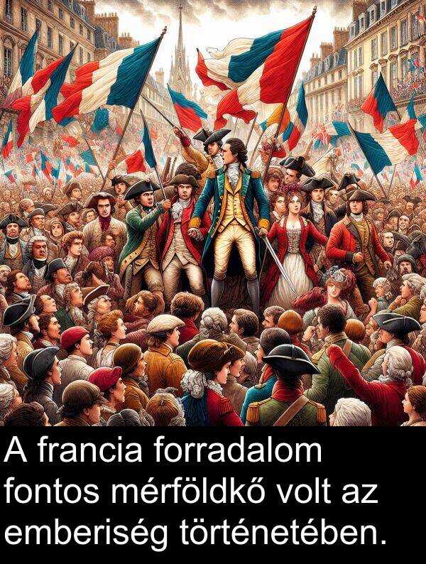 mérföldkő: A francia forradalom fontos mérföldkő volt az emberiség történetében.
