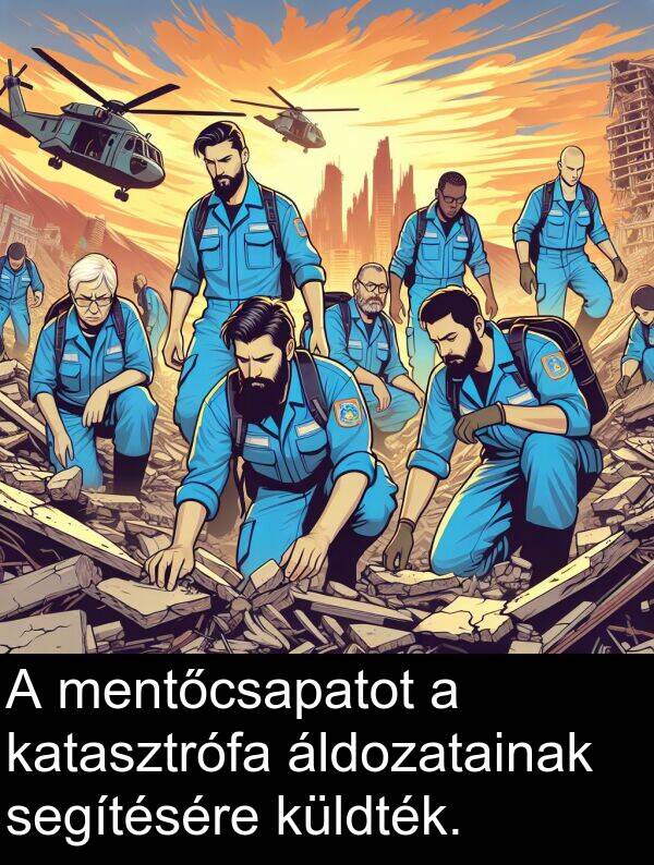 segítésére: A mentőcsapatot a katasztrófa áldozatainak segítésére küldték.