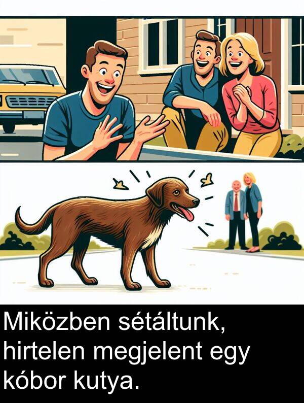 megjelent: Miközben sétáltunk, hirtelen megjelent egy kóbor kutya.
