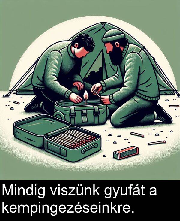 viszünk: Mindig viszünk gyufát a kempingezéseinkre.