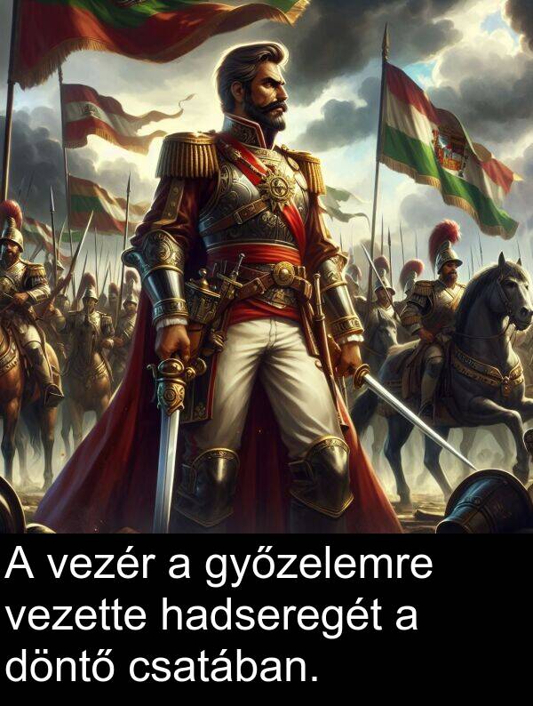 hadseregét: A vezér a győzelemre vezette hadseregét a döntő csatában.