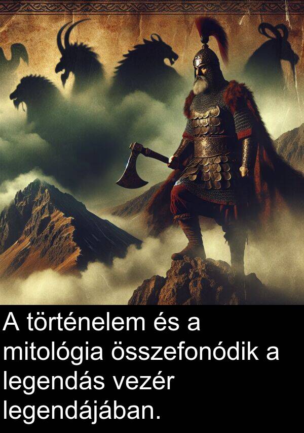 mitológia: A történelem és a mitológia összefonódik a legendás vezér legendájában.