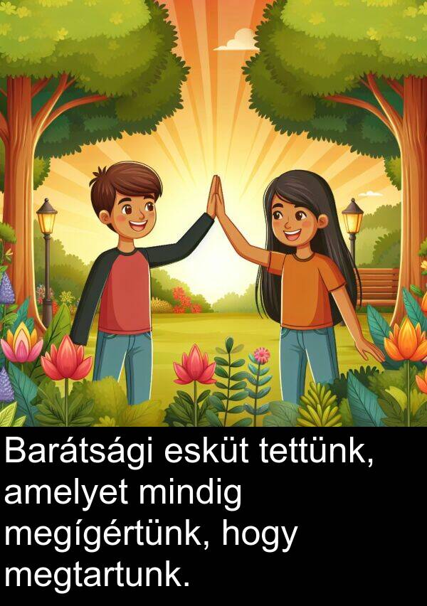megígértünk: Barátsági esküt tettünk, amelyet mindig megígértünk, hogy megtartunk.