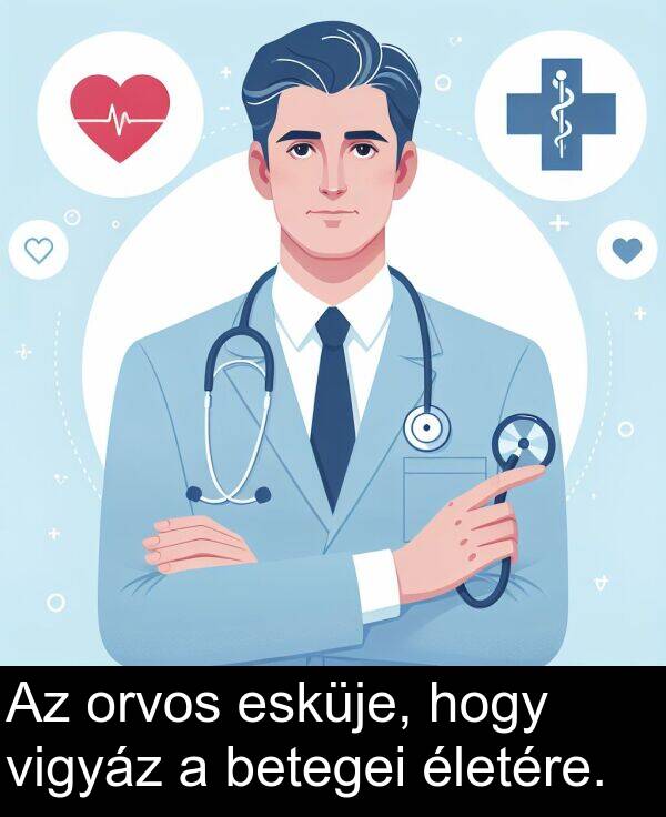 orvos: Az orvos esküje, hogy vigyáz a betegei életére.