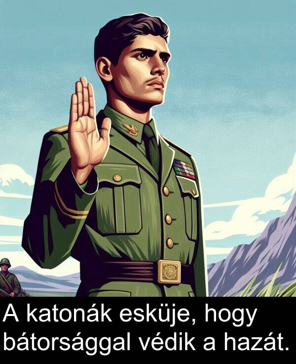hazát: A katonák esküje, hogy bátorsággal védik a hazát.