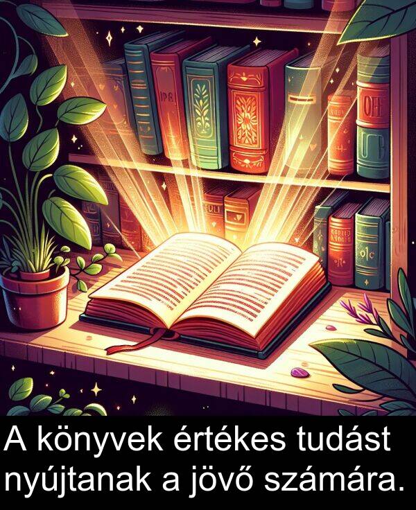 nyújtanak: A könyvek értékes tudást nyújtanak a jövő számára.