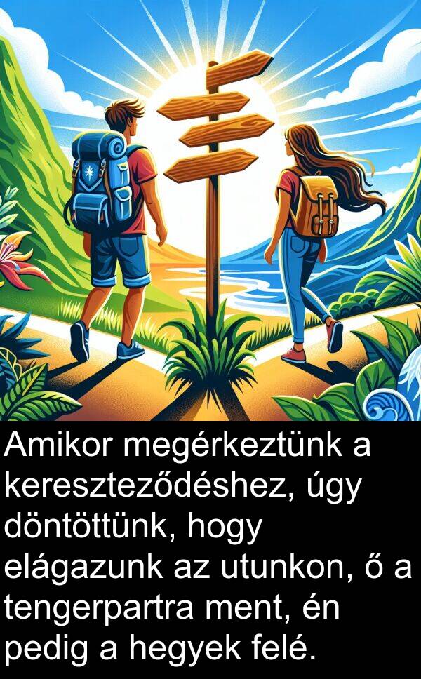 pedig: Amikor megérkeztünk a kereszteződéshez, úgy döntöttünk, hogy elágazunk az utunkon, ő a tengerpartra ment, én pedig a hegyek felé.