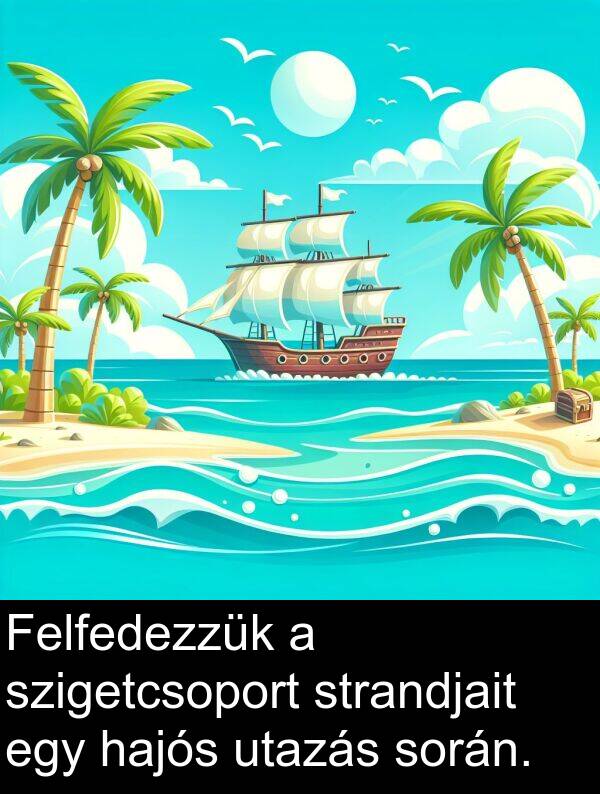 utazás: Felfedezzük a szigetcsoport strandjait egy hajós utazás során.