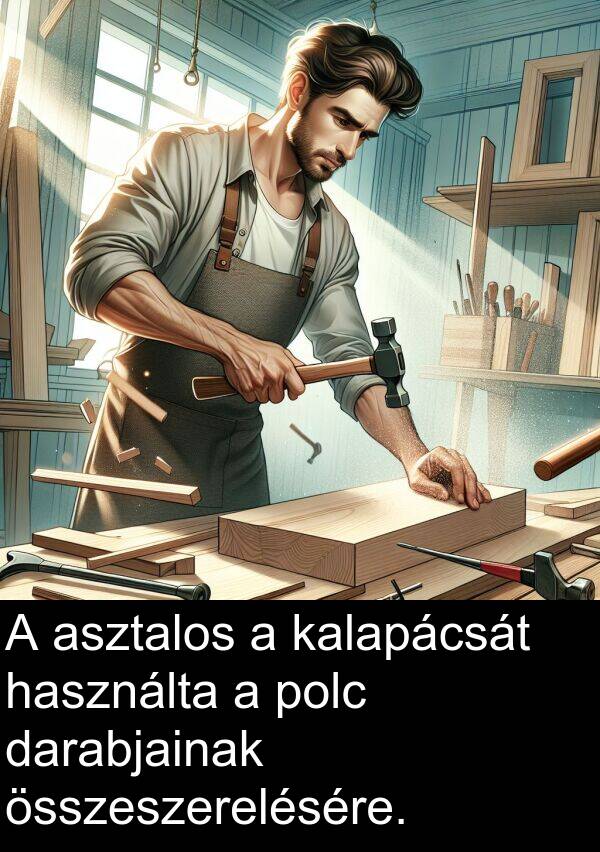 darabjainak: A asztalos a kalapácsát használta a polc darabjainak összeszerelésére.