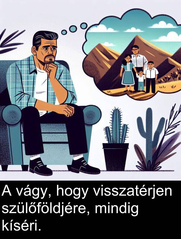 vágy: A vágy, hogy visszatérjen szülőföldjére, mindig kíséri.