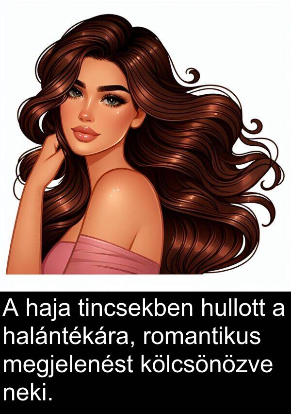 haja: A haja tincsekben hullott a halántékára, romantikus megjelenést kölcsönözve neki.