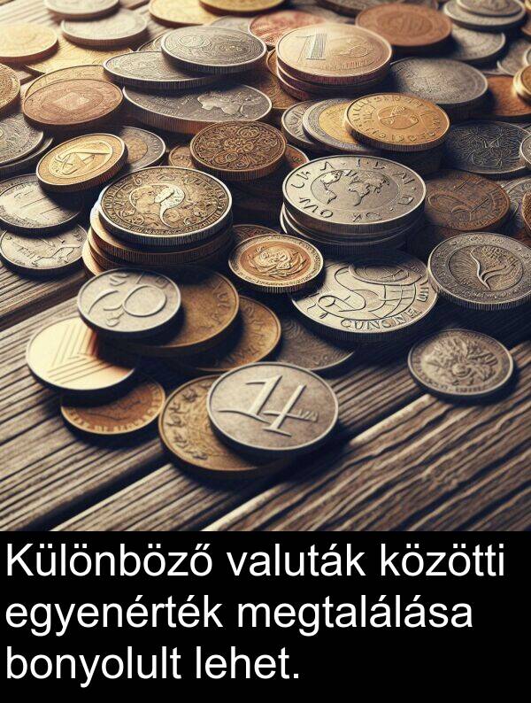 valuták: Különböző valuták közötti egyenérték megtalálása bonyolult lehet.