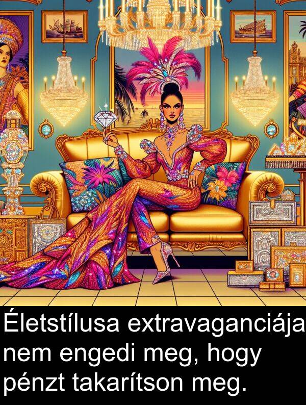 takarítson: Életstílusa extravaganciája nem engedi meg, hogy pénzt takarítson meg.