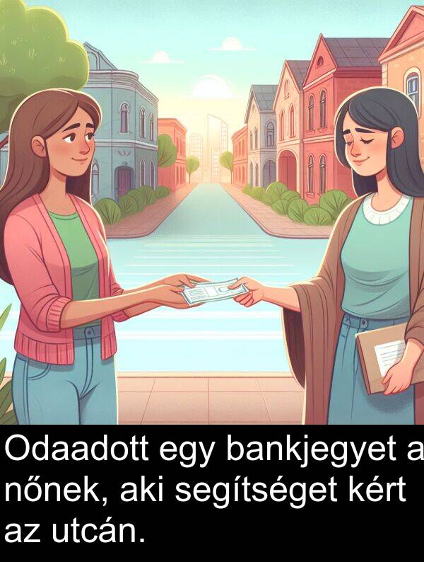 segítséget: Odaadott egy bankjegyet a nőnek, aki segítséget kért az utcán.