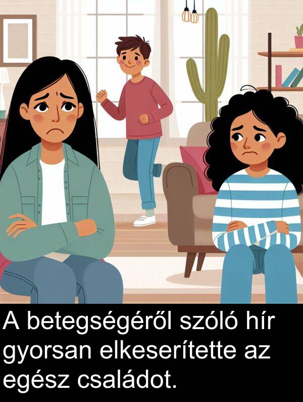 családot: A betegségéről szóló hír gyorsan elkeserítette az egész családot.