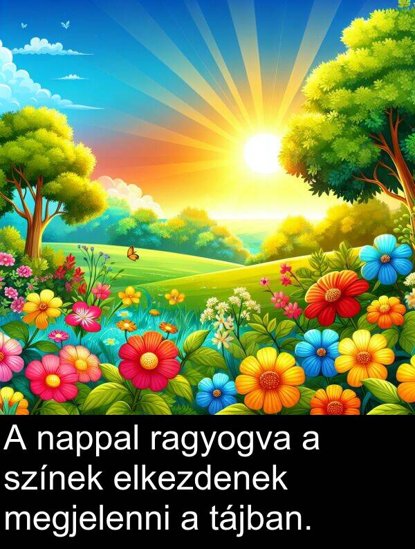 ragyogva: A nappal ragyogva a színek elkezdenek megjelenni a tájban.