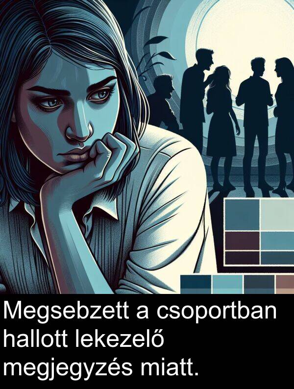 miatt: Megsebzett a csoportban hallott lekezelő megjegyzés miatt.