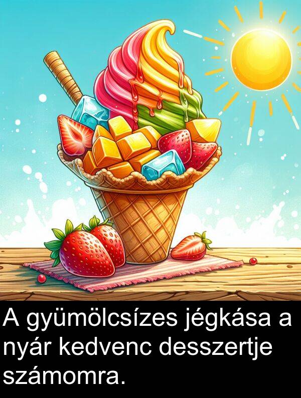 desszertje: A gyümölcsízes jégkása a nyár kedvenc desszertje számomra.