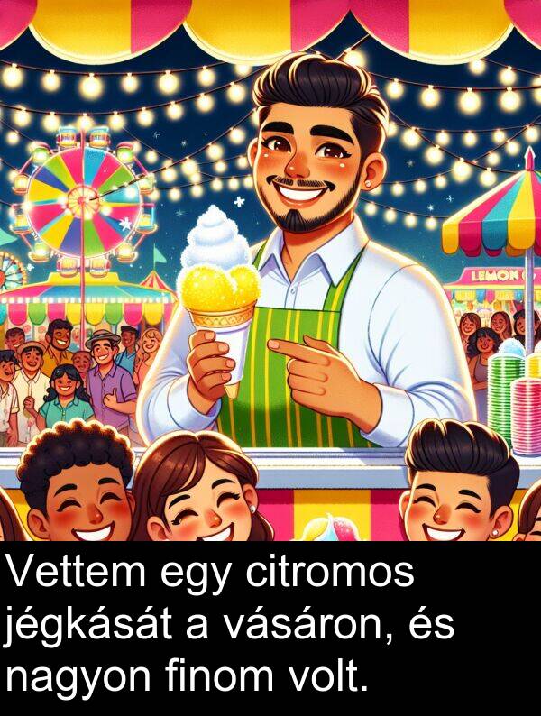 jégkását: Vettem egy citromos jégkását a vásáron, és nagyon finom volt.