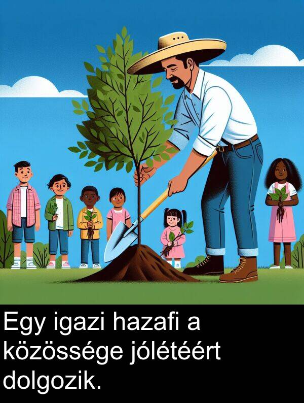 dolgozik: Egy igazi hazafi a közössége jólétéért dolgozik.