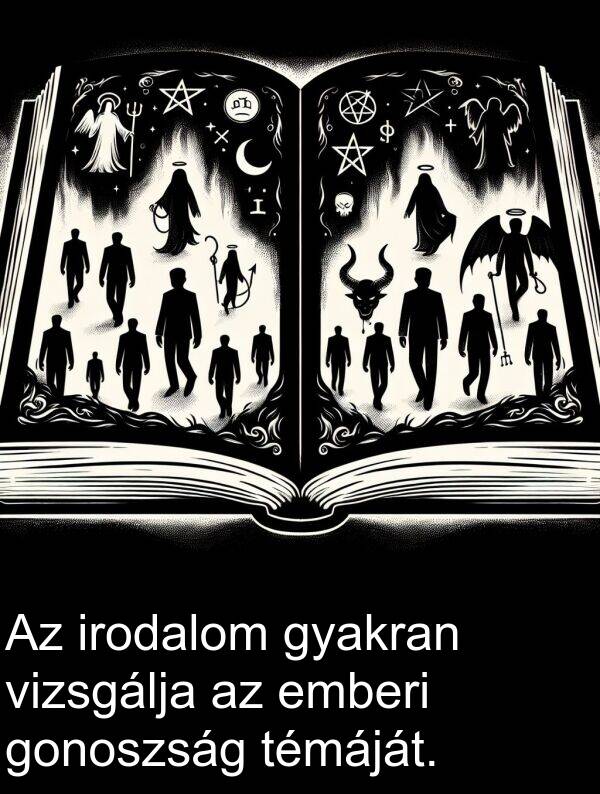 vizsgálja: Az irodalom gyakran vizsgálja az emberi gonoszság témáját.