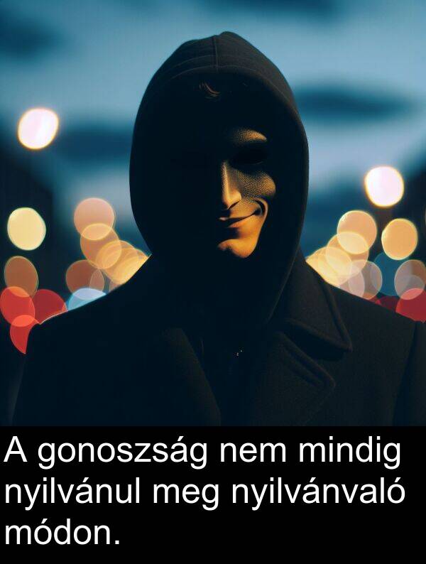 mindig: A gonoszság nem mindig nyilvánul meg nyilvánvaló módon.