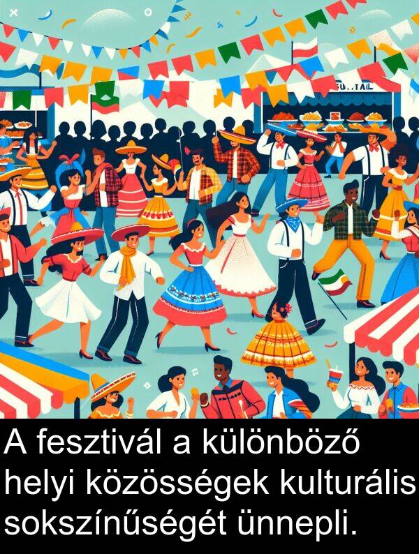 helyi: A fesztivál a különböző helyi közösségek kulturális sokszínűségét ünnepli.