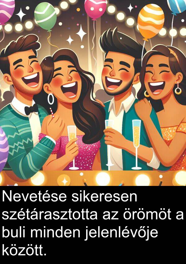 jelenlévője: Nevetése sikeresen szétárasztotta az örömöt a buli minden jelenlévője között.