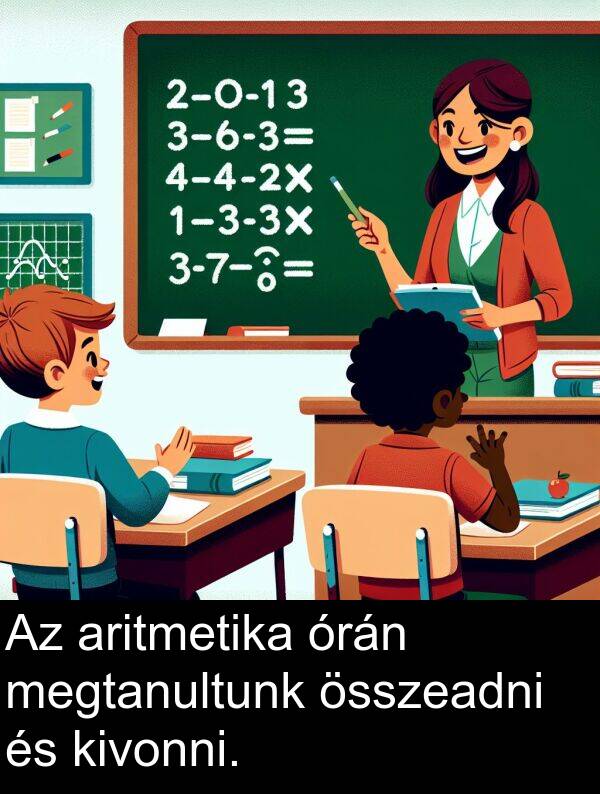 órán: Az aritmetika órán megtanultunk összeadni és kivonni.