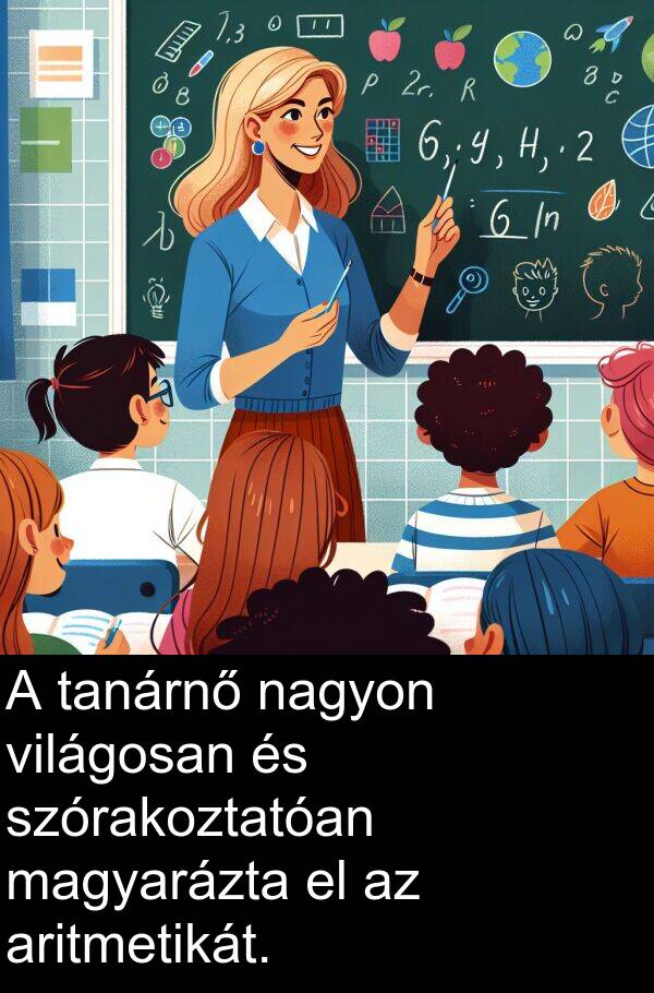 magyarázta: A tanárnő nagyon világosan és szórakoztatóan magyarázta el az aritmetikát.