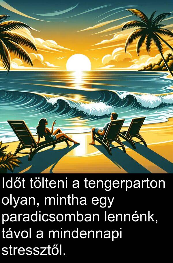 paradicsomban: Időt tölteni a tengerparton olyan, mintha egy paradicsomban lennénk, távol a mindennapi stressztől.