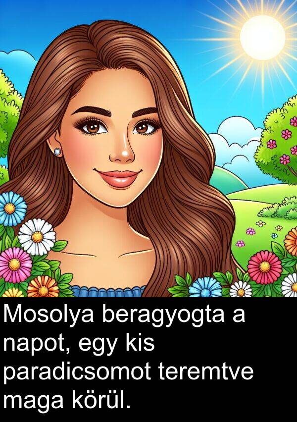 paradicsomot: Mosolya beragyogta a napot, egy kis paradicsomot teremtve maga körül.