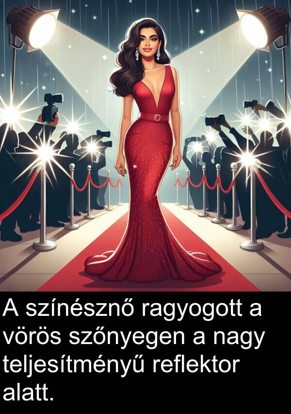 ragyogott: A színésznő ragyogott a vörös szőnyegen a nagy teljesítményű reflektor alatt.