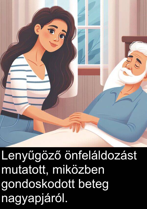 önfeláldozást: Lenyűgöző önfeláldozást mutatott, miközben gondoskodott beteg nagyapjáról.