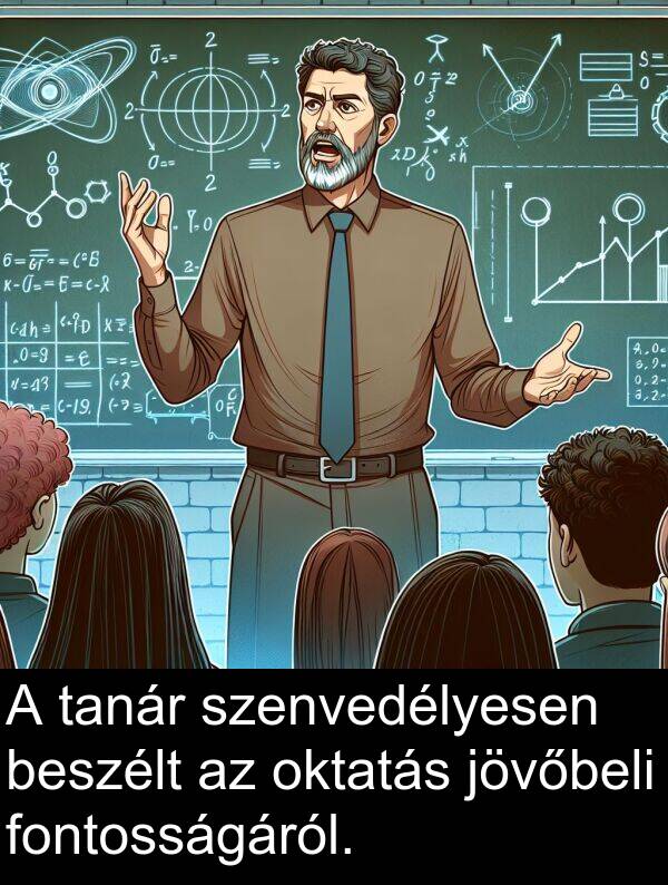tanár: A tanár szenvedélyesen beszélt az oktatás jövőbeli fontosságáról.