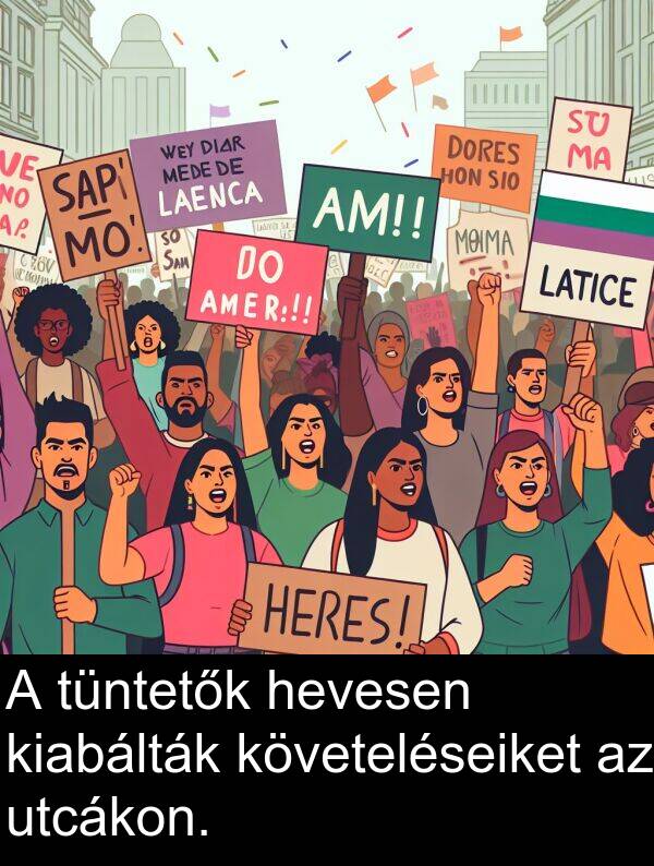 utcákon: A tüntetők hevesen kiabálták követeléseiket az utcákon.