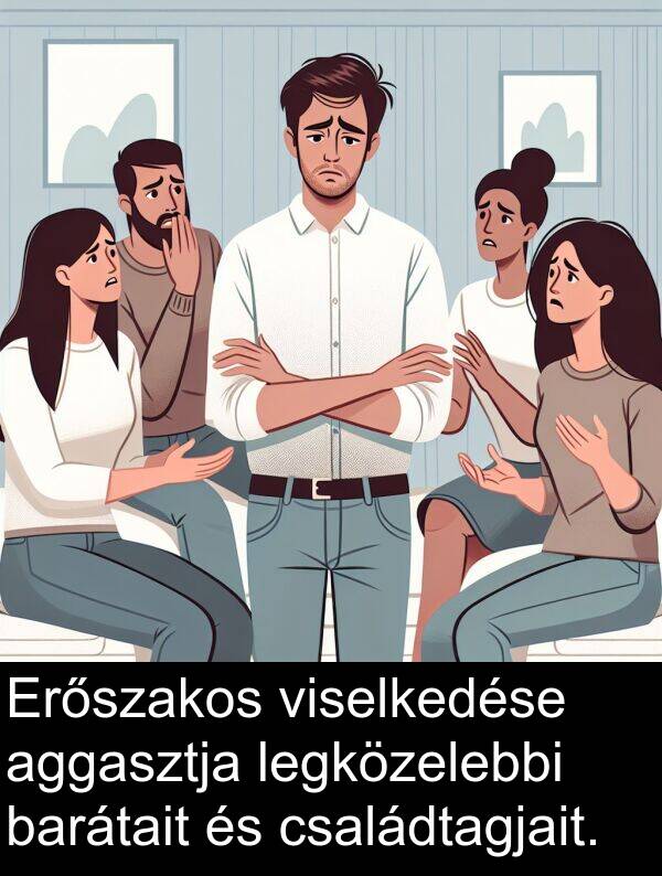 családtagjait: Erőszakos viselkedése aggasztja legközelebbi barátait és családtagjait.