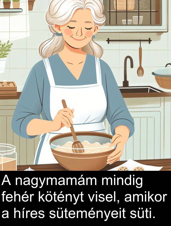 híres: A nagymamám mindig fehér kötényt visel, amikor a híres süteményeit süti.