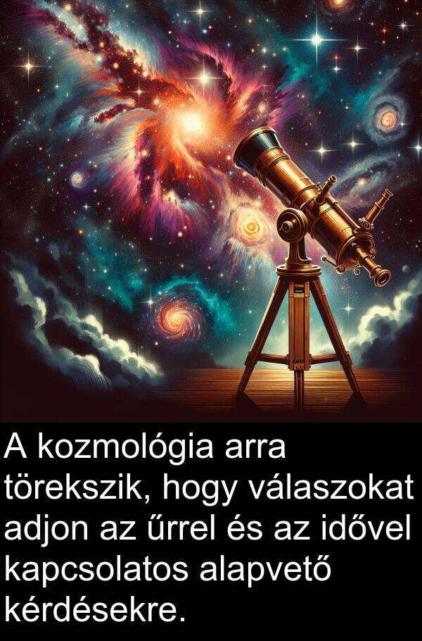 válaszokat: A kozmológia arra törekszik, hogy válaszokat adjon az űrrel és az idővel kapcsolatos alapvető kérdésekre.