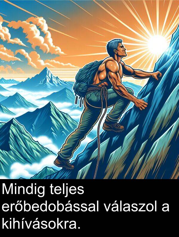 válaszol: Mindig teljes erőbedobással válaszol a kihívásokra.